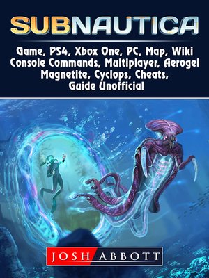 cover image of Subnautica Game, PS4, Xbox One, PC, Map, Wiki, Console Commands, Multiplayer, Aerogel, Magnetite, Cyclops, Cheats, Guide Unofficial